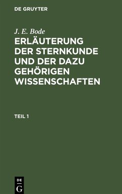 J. E. Bode: Erläuterung der Sternkunde und der dazu gehörigen Wissenschaften. Teil 1 - Bode, J. E.