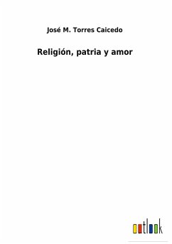 Religión, patria y amor - Torres Caicedo, José M.