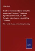 Brazil: Its Provinces and chief Cities, The Manners and Customs of the People, Agricultural, Commercial, and other Statistics, taken from the Latest Official Documents