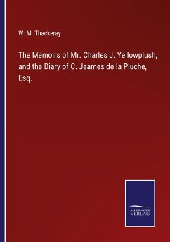 The Memoirs of Mr. Charles J. Yellowplush, and the Diary of C. Jeames de la Pluche, Esq. - Thackeray, W. M.