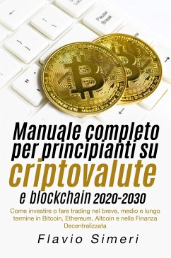 Manuale completo per principianti su criptovalute e blockchain 2020-2030: Come investire o fare trading nel breve, medio e lungo termine in Bitcoin, Ethereum, Altcoin e nella Finanza Decentralizzata (eBook, ePUB) - Simeri, Flavio