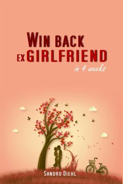 Win back ex girlfriend in 4 weeks (eBook, ePUB) - Diehl, Sandro