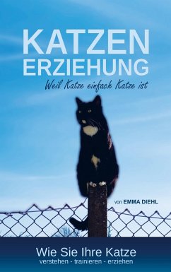 Katzenerziehung weil Katze einfach Katze ist - Diehl, Emma