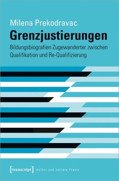 Grenzjustierungen - Bildungsbiografien Zugewanderter zwischen Qualifikation und Re-Qualifizierung - Prekodravac, Milena