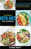 The Perfect Keto Diet For Diabetes:The Complete Guide To Treating And Managing Type 2 And Type 1 Diabetes With Delectable And Nourishing Keto Diet Recipes (eBook, ePUB)
