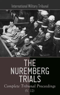 The Nuremberg Trials: Complete Tribunal Proceedings (V. 12) (eBook, ePUB) - Tribunal, International Military