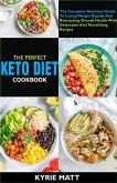 The Perfect Keto Diet Cookbook:The Complete Nutrition Guide To Losing Weight Rapidly And Reinstating Overall Health With Delectable And Nourishing Recipes (eBook, ePUB)