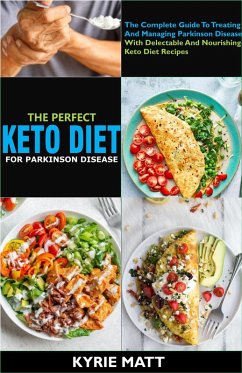 Cover The Perfect Keto Diet For Parkinson Disease:The Complete Guide To Treating And Managing Parkinson Disease With Delectable And Nourishing Keto Diet Recipes (eBook, ePUB)