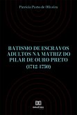 Batismo de escravos adultos na Matriz do Pilar de Ouro Preto (1712-1750) (eBook, ePUB)