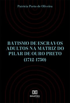 Batismo de escravos adultos na Matriz do Pilar de Ouro Preto (1712-1750) (eBook, ePUB) Cover Batismo de escravos adultos na Matriz do Pilar de Ouro Preto (1712-1750) (eBook, ePUB)