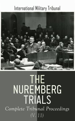The Nuremberg Trials: Complete Tribunal Proceedings (V. 11) (eBook, ePUB) - Tribunal, International Military