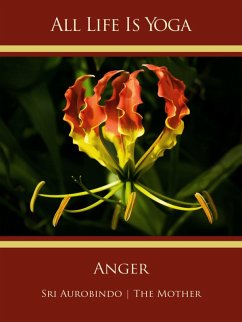 All Life Is Yoga: Anger (eBook, ePUB) - Aurobindo, Sri; Mother, The (d. i. Mira Alfassa)