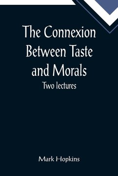 The Connexion Between Taste and Morals; Two lectures - Hopkins, Mark