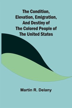 The Condition, Elevation, Emigration, and Destiny of the Colored People of the United States - R. Delany, Martin