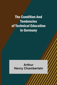 The Condition and Tendencies of Technical Education in Germany - Henry Chamberlain, Arthur
