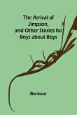 The Arrival of Jimpson, and Other Stories for Boys about Boys