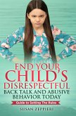 End Your Child's Disrespectful Back Talk and Abusive Behavior Today (eBook, ePUB)