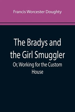 The Bradys and the Girl Smuggler; Or, Working for the Custom House - Worcester Doughty, Francis