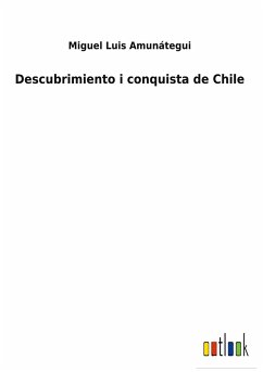 Descubrimiento i conquista de Chile - Amunátegui, Miguel Luis