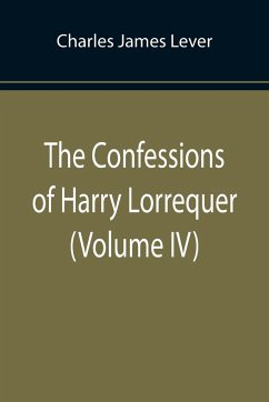 The Confessions of Harry Lorrequer (Volume IV) - James Lever, Charles