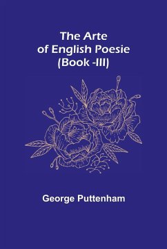 The Arte of English Poesie (Book -III) - Puttenham, George