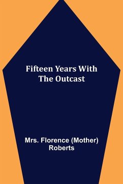 Fifteen Years With The Outcast - Florence (Mother) Roberts