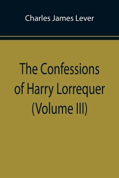 The Confessions of Harry Lorrequer (Volume III) - James Lever, Charles
