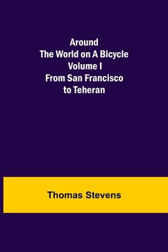 Around the World on a Bicycle - Volume I ; From San Francisco to Teheran - Stevens, Thomas
