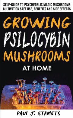 Growing Psilocybin Mushrooms at Home: The Healing Powers of Hallucinogenic and Magic Plant Medicine! Self-Guide to Psychedelic Magic Mushrooms Cultiva - Stamets, Paul J.