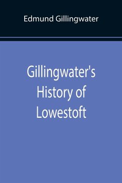 Gillingwater's History of Lowestoft - Gillingwater, Edmund