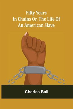 Fifty Years in Chains Or, the Life of an American Slave - Ball, Charles