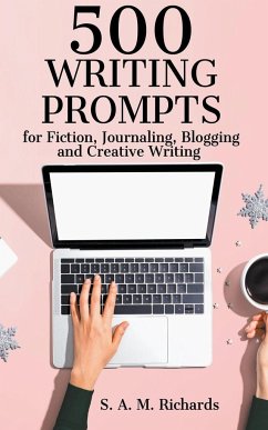 500 Writing Prompts for Fiction, Journaling, Blogging, and Creative Writing - Richards, S. A. M.