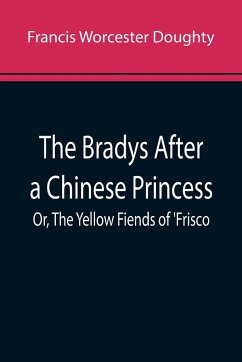 The Bradys After a Chinese Princess; Or, The Yellow Fiends of 'Frisco - Worcester Doughty, Francis