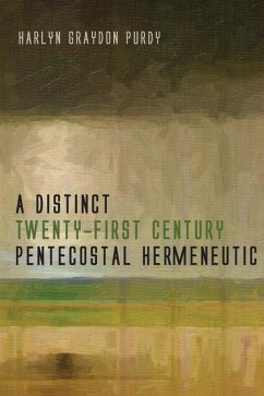 A Distinct Twenty-First Century Pentecostal Hermeneutic (eBook, ePUB) - Purdy, Harlyn Graydon