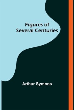 Figures of Several Centuries - Symons, Arthur