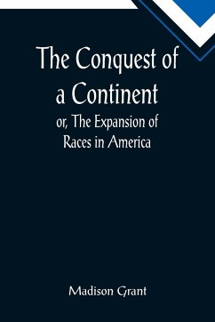 The Conquest of a Continent; or, The Expansion of Races in America - Grant, Madison