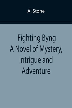 Fighting Byng A Novel of Mystery, Intrigue and Adventure - Stone, A.
