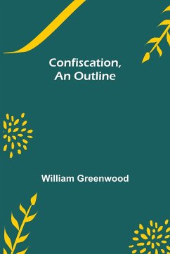 Confiscation, An Outline - Greenwood, William