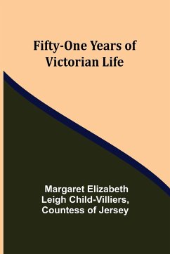 Fifty-One Years of Victorian Life - Child-Villiers, Margaret Elizabeth Le. . .