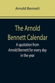 The Arnold Bennett Calendar; A quotation from Arnold Bennett for every day in the year