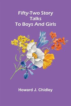 Fifty-Two Story Talks To Boys And Girls - J. Chidley, Howard