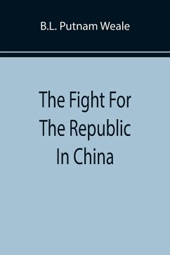 The Fight For The Republic In China - Putnam Weale, B. L.