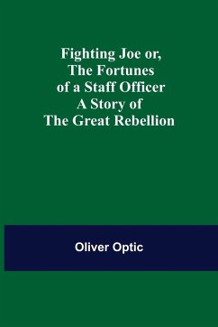Fighting Joe Or, The Fortunes of a Staff Officer. A Story of the Great Rebellion - Optic, Oliver