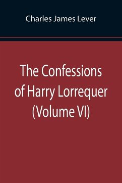 The Confessions of Harry Lorrequer (Volume VI) - James Lever, Charles