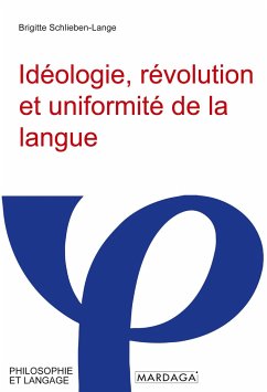 Idéologie, révolution et uniformité de la langue - Brigitte Schlieben-Lange