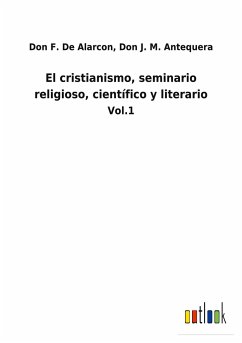 El cristianismo, seminario religioso, científico y literario - de Alarcon, Don F. Antequera