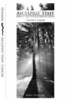 Asclepius' Staff: How To Treat The Spectrum of Illness: Chapter 1: Cancer - Holman, Alan