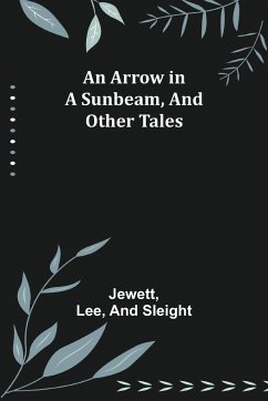 An Arrow in a Sunbeam, and Other Tales - Jewett; Lee