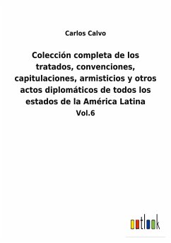 Colección completa de los tratados, convenciones, capitulaciones, armisticios y otros actos diplomáticos de todos los estados de la América Latina