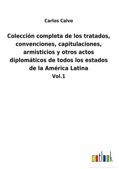 Colección completa de los tratados, convenciones, capitulaciones, armisticios y otros actos diplomáticos de todos los estados de la América Latina